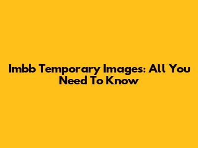 Imbb Temporary Images: All You Need To Know