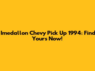 Imedallon Chevy Pick Up 1994: Find Yours Now!