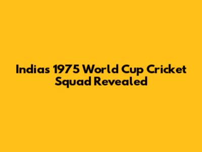 India's 1975 World Cup Cricket Squad Revealed