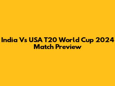 India Vs USA T20 World Cup 2024 Match Preview