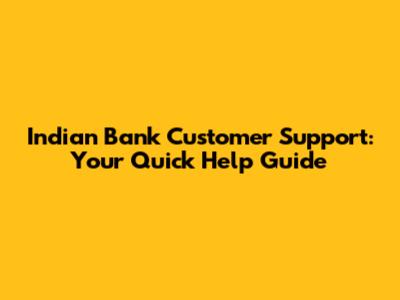 Indian Bank Customer Support: Your Quick Help Guide