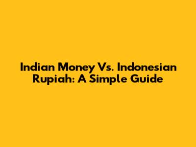 Indian Money Vs. Indonesian Rupiah: A Simple Guide