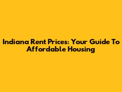 Indiana Rent Prices: Your Guide To Affordable Housing