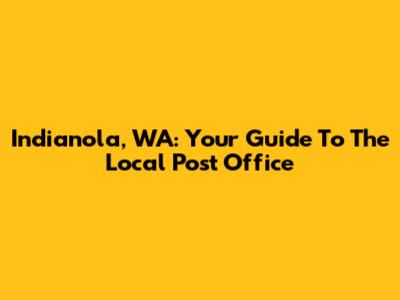 Indianola, WA: Your Guide To The Local Post Office