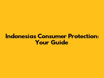 Indonesia's Consumer Protection: Your Guide