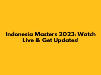 Indonesia Masters 2023: Watch Live & Get Updates!
