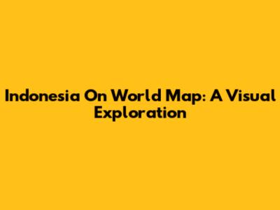 Indonesia On World Map: A Visual Exploration