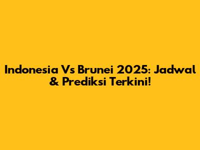 Indonesia Vs Brunei 2025: Jadwal & Prediksi Terkini!