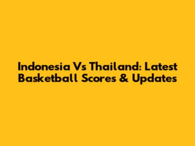 Indonesia Vs Thailand: Latest Basketball Scores & Updates