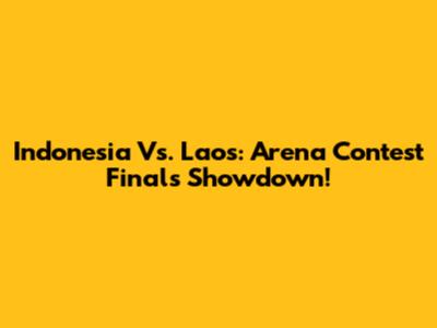 Indonesia Vs. Laos: Arena Contest Finals Showdown!