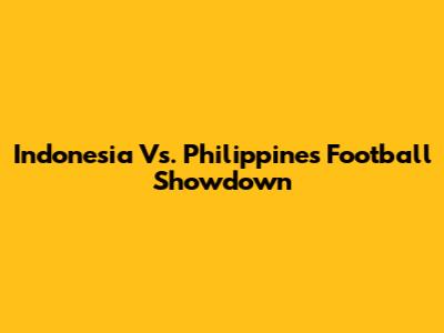 Indonesia Vs. Philippines Football Showdown