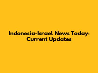 Indonesia-Israel News Today: Current Updates