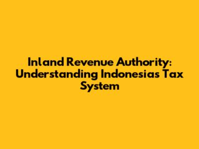 Inland Revenue Authority: Understanding Indonesia's Tax System