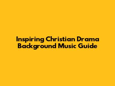 Inspiring Christian Drama Background Music Guide