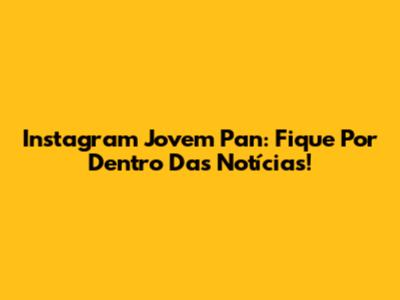 Instagram Jovem Pan: Fique Por Dentro Das Notícias!