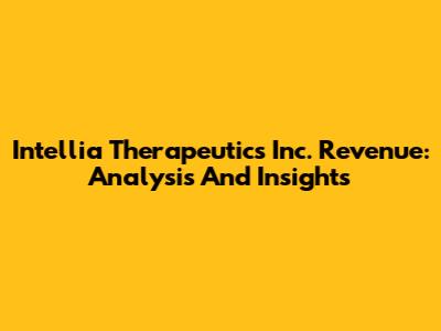 Intellia Therapeutics Inc. Revenue: Analysis And Insights