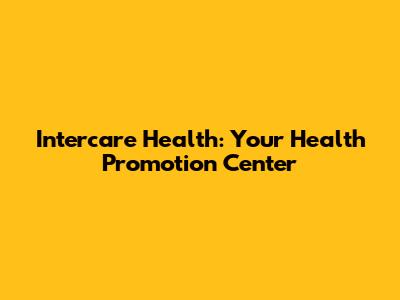 Intercare Health: Your Health Promotion Center