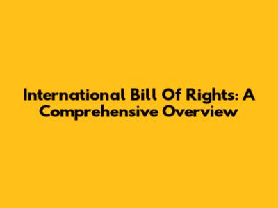 International Bill Of Rights: A Comprehensive Overview