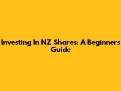 Investing In NZ Shares: A Beginner's Guide