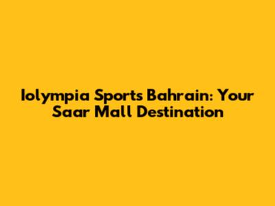 Iolympia Sports Bahrain: Your Saar Mall Destination