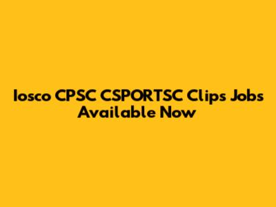 Iosco CPSC CSPORTSC Clips Jobs Available Now