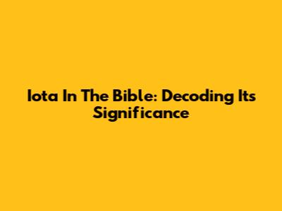 Iota In The Bible: Decoding Its Significance