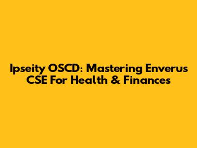 Ipseity OSCD: Mastering Enverus CSE For Health & Finances