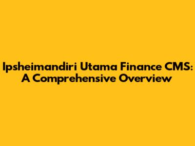 Ipsheimandiri Utama Finance CMS: A Comprehensive Overview