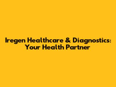 Iregen Healthcare & Diagnostics: Your Health Partner