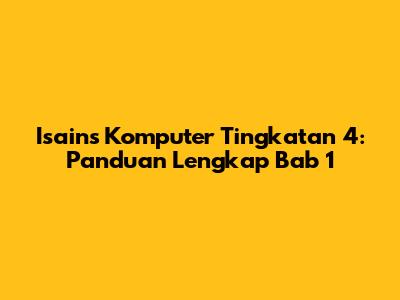 Isains Komputer Tingkatan 4: Panduan Lengkap Bab 1