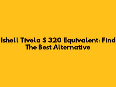 Ishell Tivela S 320 Equivalent: Find The Best Alternative