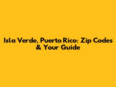 Isla Verde, Puerto Rico: Zip Codes & Your Guide