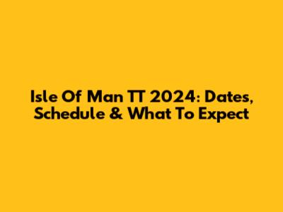 Isle Of Man TT 2024: Dates, Schedule & What To Expect