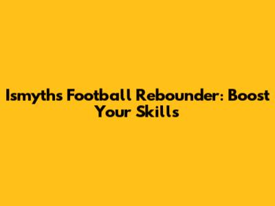 Ismyths Football Rebounder: Boost Your Skills
