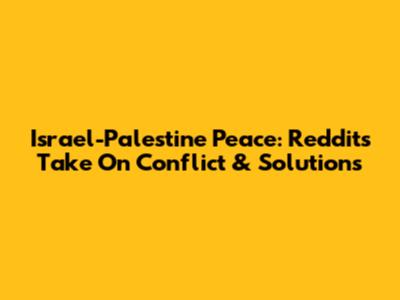 Israel-Palestine Peace: Reddit's Take On Conflict & Solutions