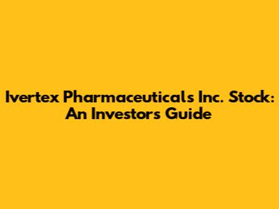Ivertex Pharmaceuticals Inc. Stock: An Investor's Guide