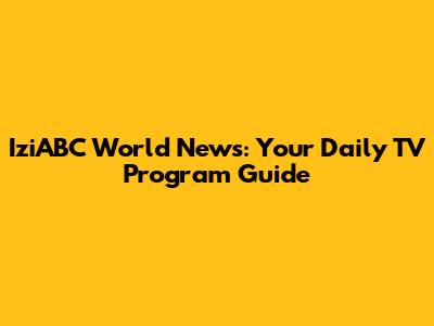 IziABC World News: Your Daily TV Program Guide