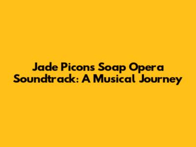 Jade Picon's Soap Opera Soundtrack: A Musical Journey