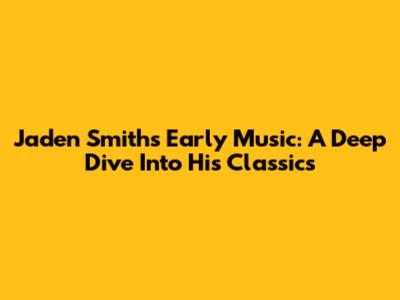 Jaden Smith's Early Music: A Deep Dive Into His Classics