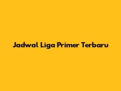 Jadwal Liga Primer Terbaru