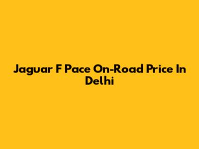Jaguar F Pace On-Road Price In Delhi