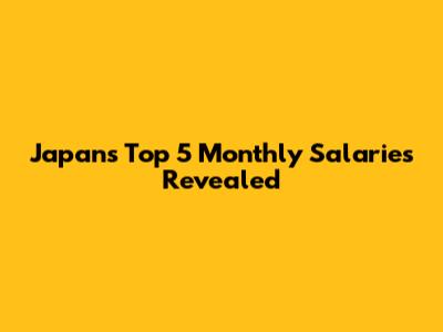 Japan's Top 5 Monthly Salaries Revealed