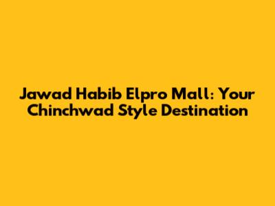 Jawad Habib Elpro Mall: Your Chinchwad Style Destination