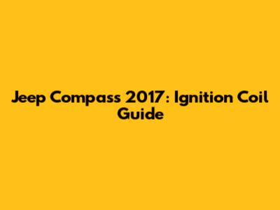 Jeep Compass 2017: Ignition Coil Guide