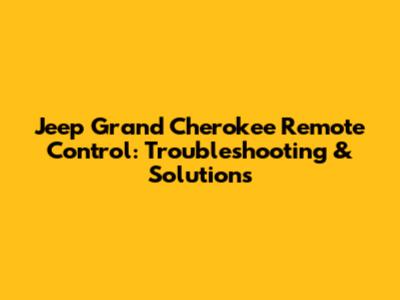 Jeep Grand Cherokee Remote Control: Troubleshooting & Solutions