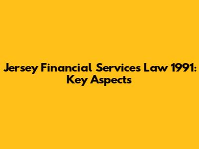 Jersey Financial Services Law 1991: Key Aspects
