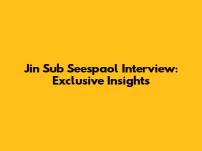 Jin Sub Seespaol Interview: Exclusive Insights