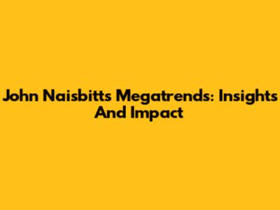John Naisbitt's 'Megatrends': Insights And Impact
