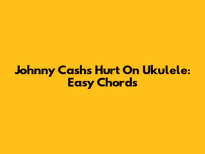 Johnny Cash's Hurt On Ukulele: Easy Chords