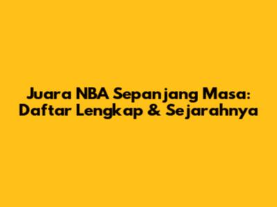 Juara NBA Sepanjang Masa: Daftar Lengkap & Sejarahnya